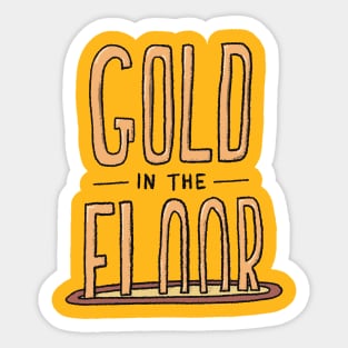 The Gold is in the Floor Again Sticker